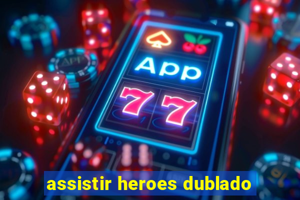 assistir heroes dublado